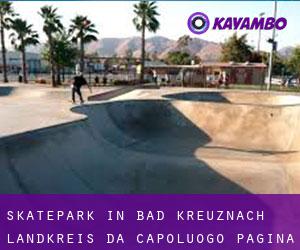 Skatepark in Bad Kreuznach Landkreis da capoluogo - pagina 1