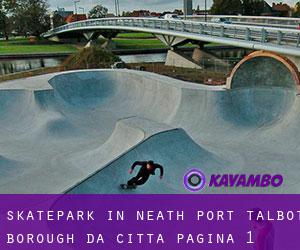 Skatepark in Neath Port Talbot (Borough) da città - pagina 1